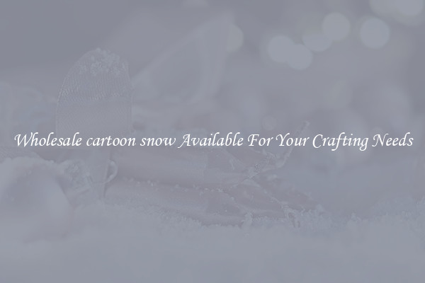 Wholesale cartoon snow Available For Your Crafting Needs