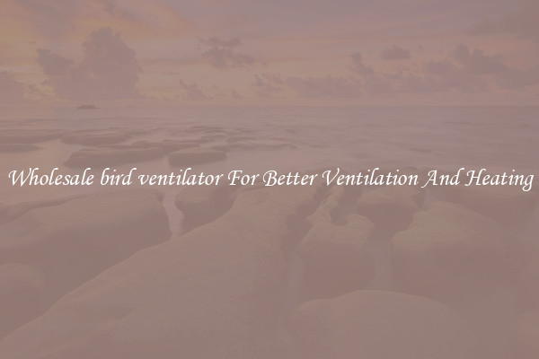 Wholesale bird ventilator For Better Ventilation And Heating