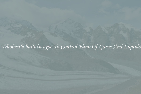 Wholesale built in type To Control Flow Of Gases And Liquids