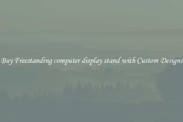 Buy Freestanding computer display stand with Custom Designs