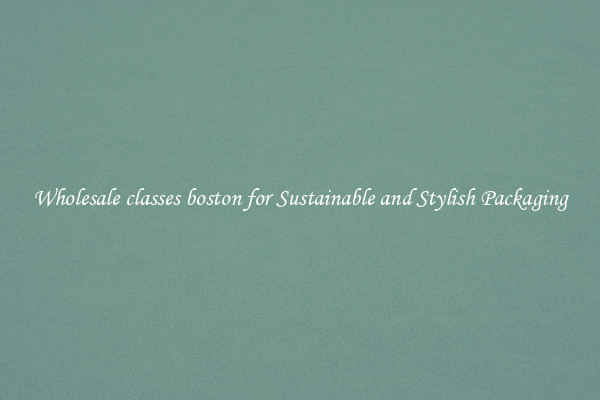 Wholesale classes boston for Sustainable and Stylish Packaging