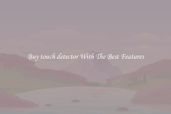 Buy touch detector With The Best Features