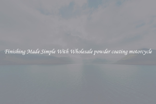 Finishing Made Simple With Wholesale powder coating motorcycle