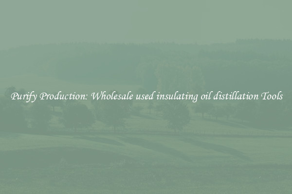 Purify Production: Wholesale used insulating oil distillation Tools