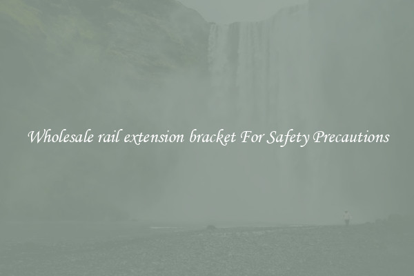 Wholesale rail extension bracket For Safety Precautions