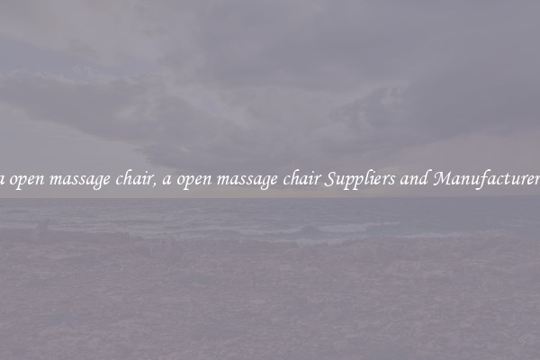 a open massage chair, a open massage chair Suppliers and Manufacturers