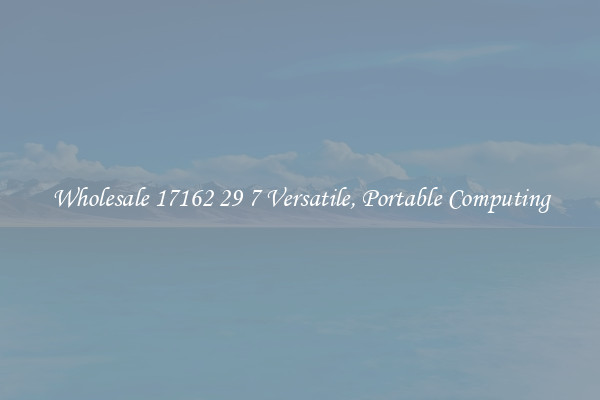 Wholesale 17162 29 7 Versatile, Portable Computing