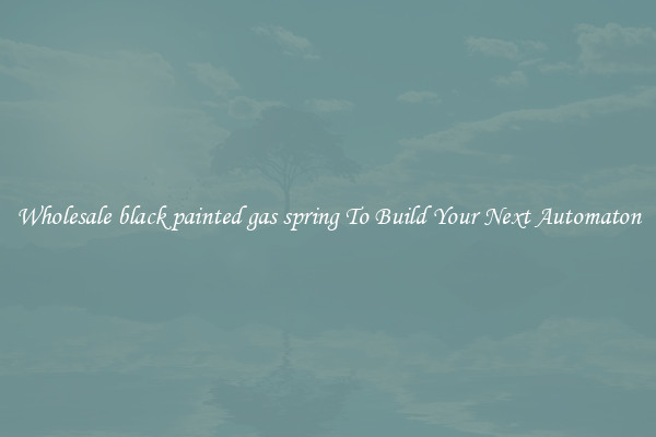 Wholesale black painted gas spring To Build Your Next Automaton
