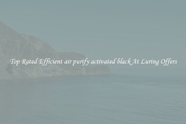 Top Rated Efficient air purify activated black At Luring Offers