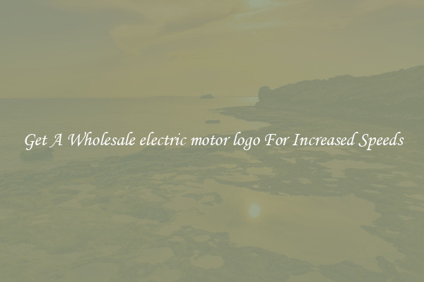 Get A Wholesale electric motor logo For Increased Speeds