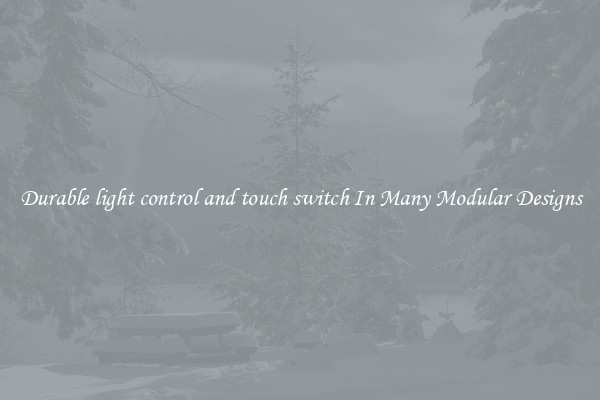 Durable light control and touch switch In Many Modular Designs
