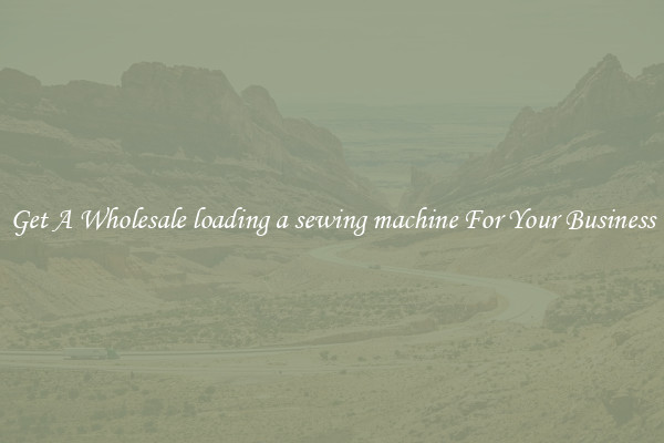 Get A Wholesale loading a sewing machine For Your Business