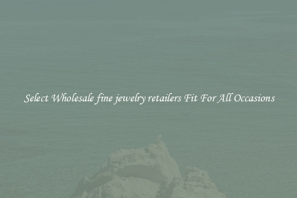 Select Wholesale fine jewelry retailers Fit For All Occasions