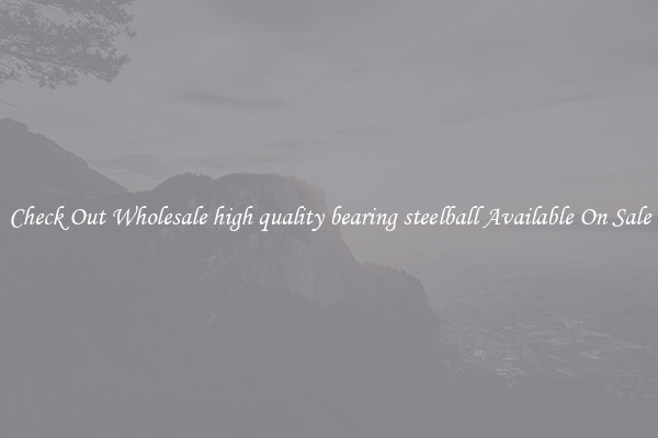 Check Out Wholesale high quality bearing steelball Available On Sale