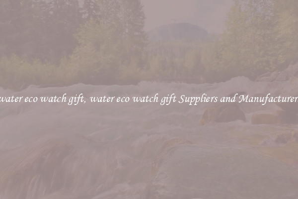 water eco watch gift, water eco watch gift Suppliers and Manufacturers