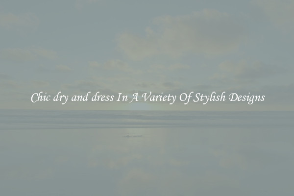 Chic dry and dress In A Variety Of Stylish Designs