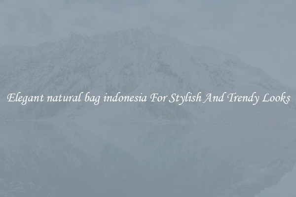 Elegant natural bag indonesia For Stylish And Trendy Looks