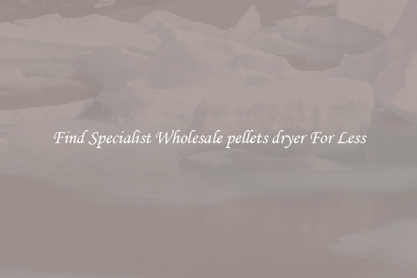  Find Specialist Wholesale pellets dryer For Less 