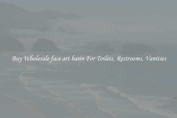 Buy Wholesale face art basin For Toilets, Restrooms, Vanities