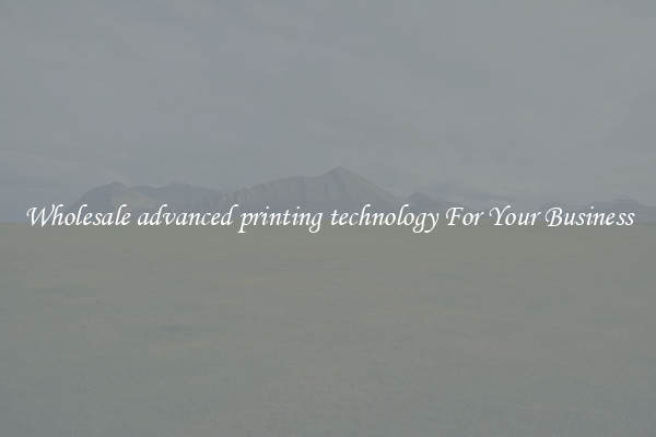 Wholesale advanced printing technology For Your Business