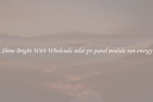 Shine Bright With Wholesale solar pv panel module sun energy