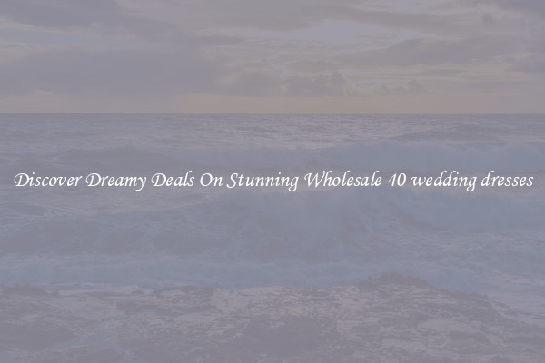 Discover Dreamy Deals On Stunning Wholesale 40 wedding dresses