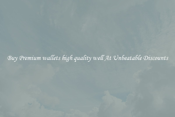 Buy Premium wallets high quality well At Unbeatable Discounts