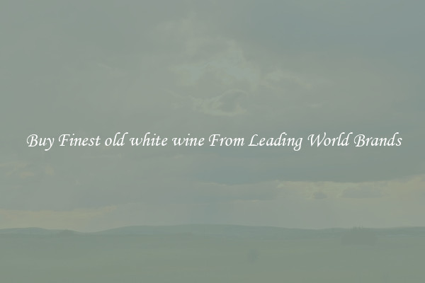 Buy Finest old white wine From Leading World Brands