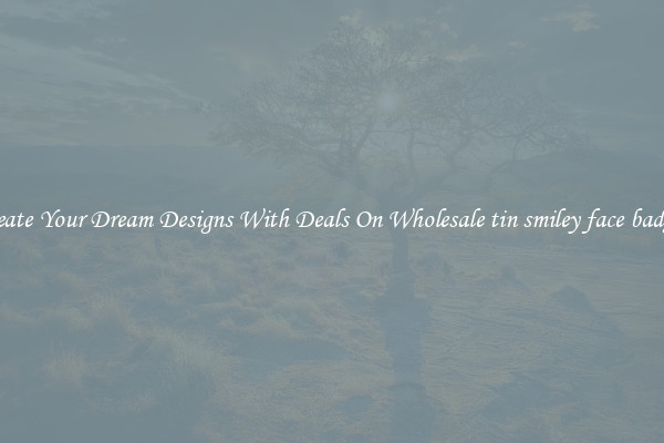 Create Your Dream Designs With Deals On Wholesale tin smiley face badges