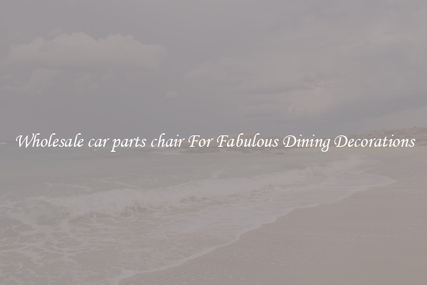 Wholesale car parts chair For Fabulous Dining Decorations