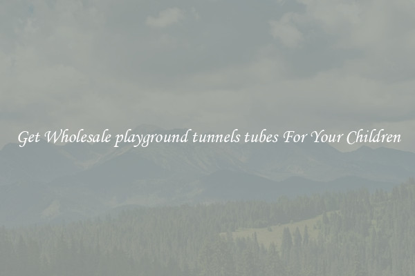 Get Wholesale playground tunnels tubes For Your Children
