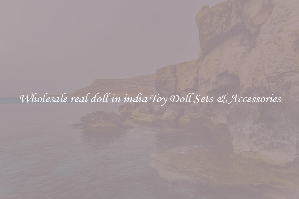 Wholesale real doll in india Toy Doll Sets & Accessories
