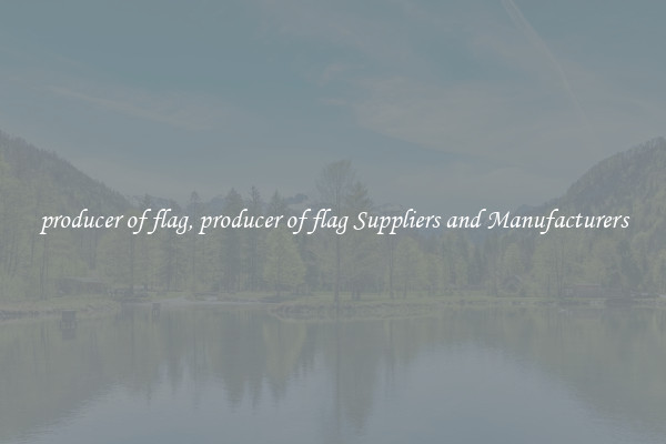 producer of flag, producer of flag Suppliers and Manufacturers