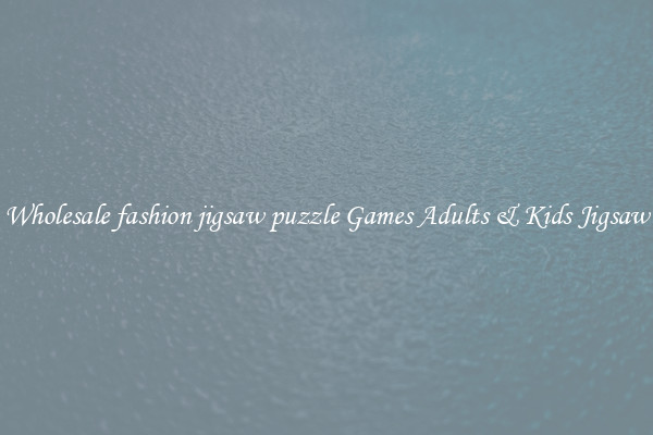 Wholesale fashion jigsaw puzzle Games Adults & Kids Jigsaw