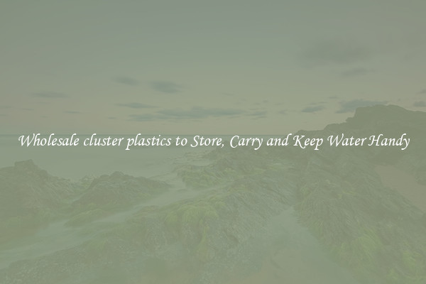 Wholesale cluster plastics to Store, Carry and Keep Water Handy