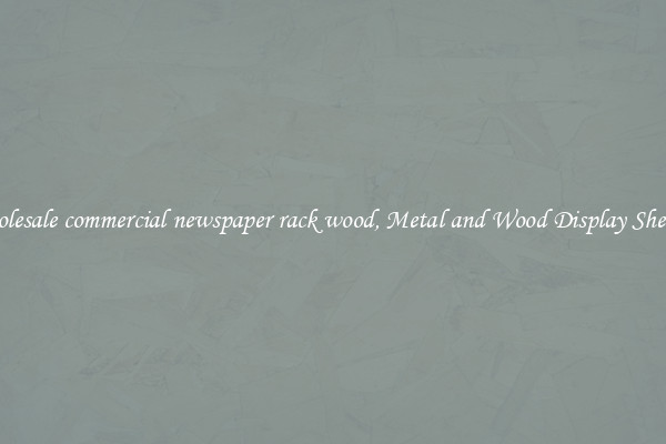 Wholesale commercial newspaper rack wood, Metal and Wood Display Shelves 