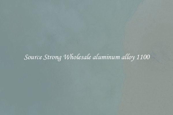 Source Strong Wholesale aluminum alloy 1100
