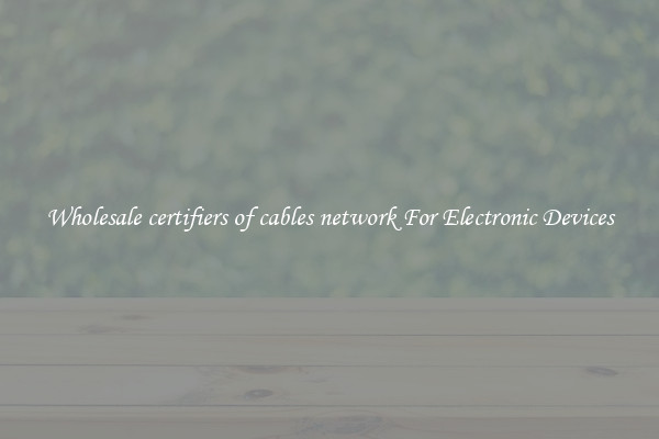 Wholesale certifiers of cables network For Electronic Devices