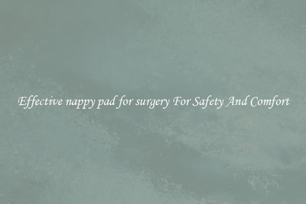 Effective nappy pad for surgery For Safety And Comfort
