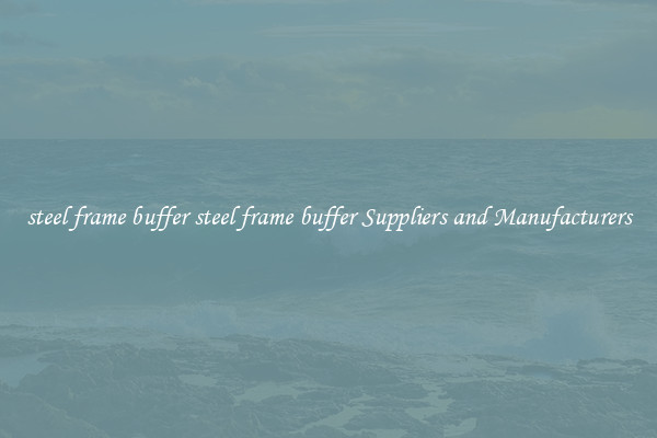 steel frame buffer steel frame buffer Suppliers and Manufacturers