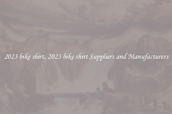 2023 bike shirt, 2023 bike shirt Suppliers and Manufacturers