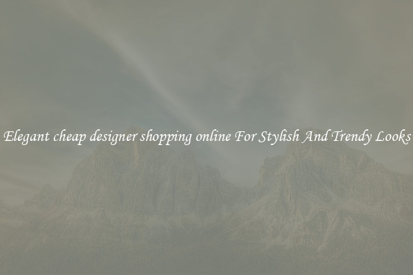 Elegant cheap designer shopping online For Stylish And Trendy Looks