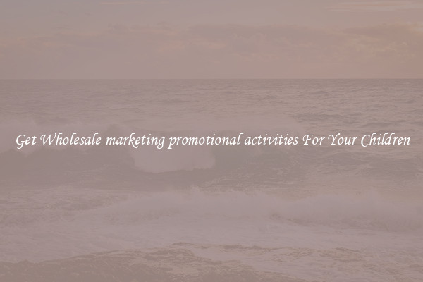 Get Wholesale marketing promotional activities For Your Children