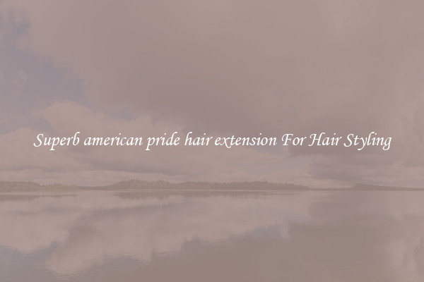 Superb american pride hair extension For Hair Styling
