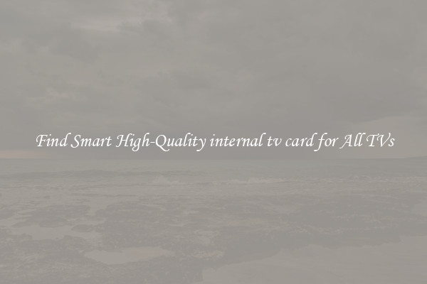 Find Smart High-Quality internal tv card for All TVs