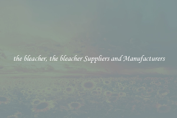 the bleacher, the bleacher Suppliers and Manufacturers