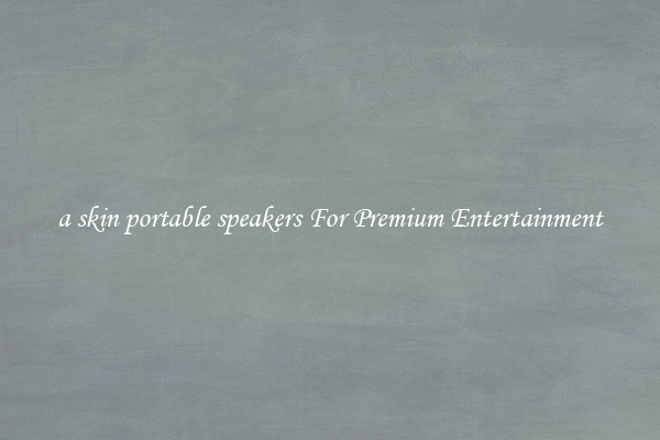 a skin portable speakers For Premium Entertainment