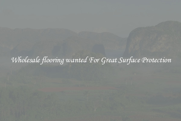 Wholesale flooring wanted For Great Surface Protection