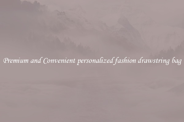 Premium and Convenient personalized fashion drawstring bag